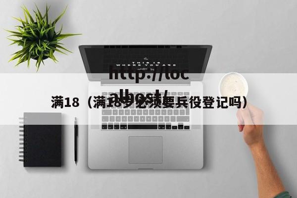 满18(满18岁必须要兵役登记吗)