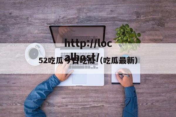 52吃瓜今日吃瓜（吃瓜最新）