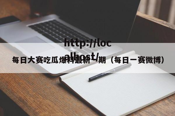 每日大赛吃瓜爆料最新一期（每日一赛微博）